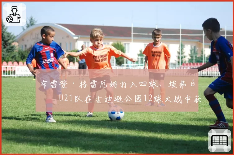 布雷登·格雷厄姆打入四球，埃弗顿U21队在古迪逊公园12球大战中获胜