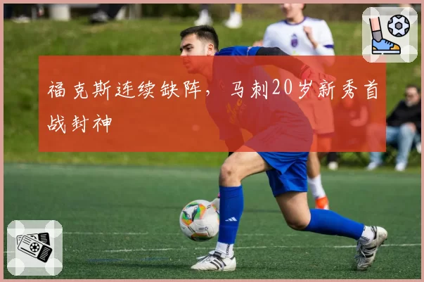 福克斯连续缺阵,马刺20岁新秀首战封神